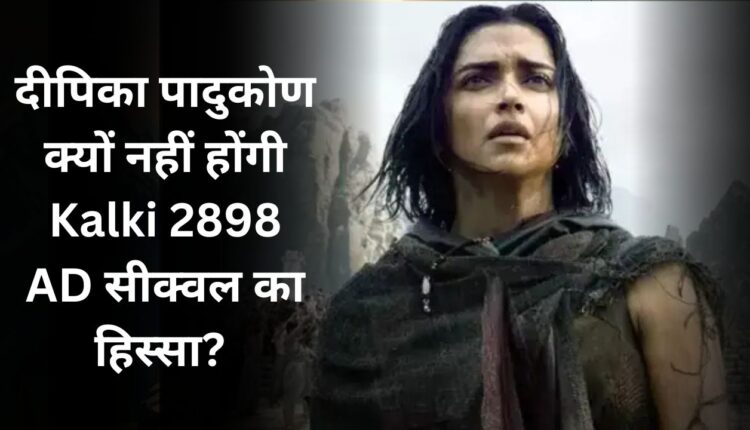 Deepika Padukone Kalki 2898 AD sequel exit