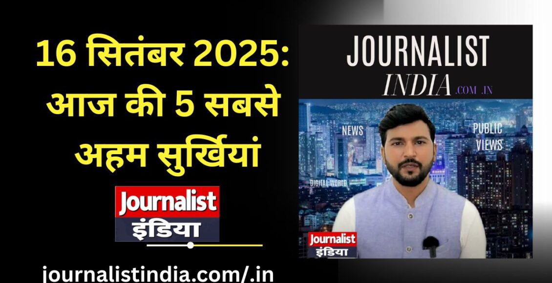 today-top-story-16-september-2025-these-were-the-5-big-news-of-the-day