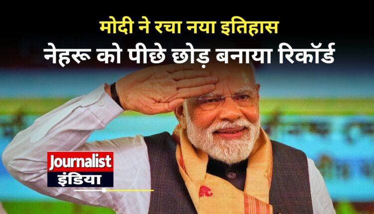 PM Modi Record: मोदी ने रचा नया इतिहास: लगातार प्रधानमंत्री रहने के मामले में नेहरू को पीछे छोड़ बनाया रिकॉर्ड