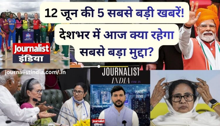 Top 5 News Today 12 जून 2026 इन 5 बड़ी खबरों पर रहेगी पूरे देश की नजर