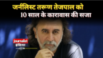 तरुण तेजपाल को 10 साल की सजा, यौन उत्पीड़न मामले में बॉम्बे हाईकोर्ट का बड़ा फैसला