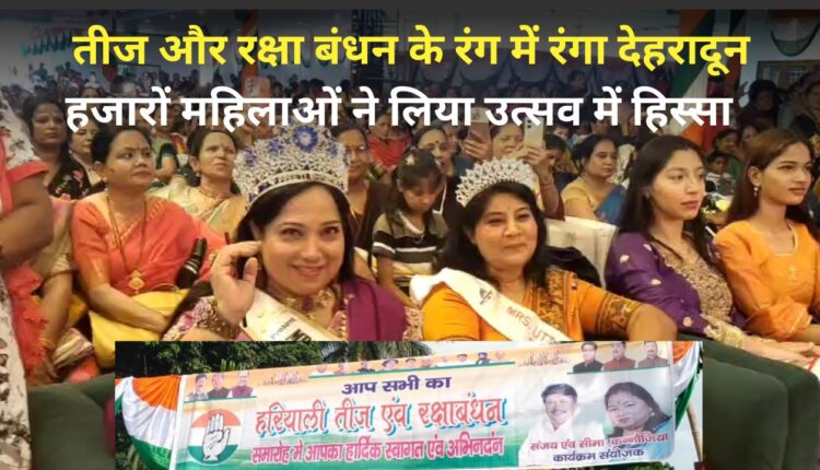 तीज और रक्षा बंधन के रंग में रंगा देहरादून, हजारों महिलाओं ने लिया उत्सव में हिस्सा